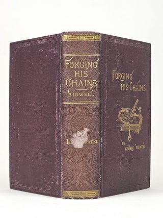 Forging His Chains. the Autobiography of George Bidwell, the Famous Ticket-Of-Leave Man…his Trial and Incarceration in English Prisons Fourteen Years on a Life Sentence for "The $5, 000, 000 Forgery on the Bank of England"