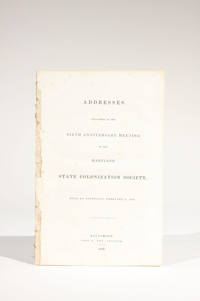 Item #11636 Addresses Delivered at the Sixth Anniversary Meeting of the Maryland State Colonization Society, Held at Annapolis, February 2, 1838. Maryland State Colonization Society.
