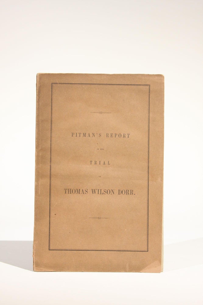 Item #11642 Report of the Trial of Thomas Wilson Dorr, for Treason Against the State of Rhode Island, Containing the Arguments of Counsel, and the Charge of Chief Justice Durfee. Dorr Rebellion, Joseph Pitman, tory.