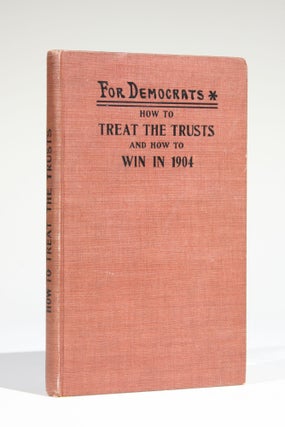 Item #11666 How to Treat the Trusts and How to Win in 1904 [for Democrats (cover title)]. John...