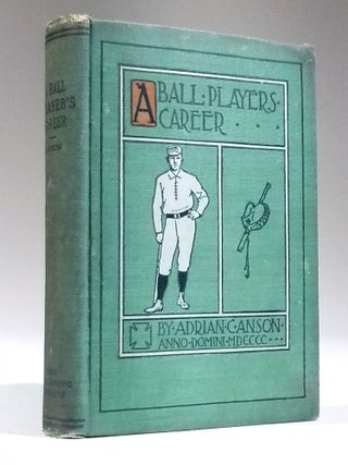 Item #11674 A Ball Player's Career; Being the Personal Experiences and Reminiscences of Adrian C....