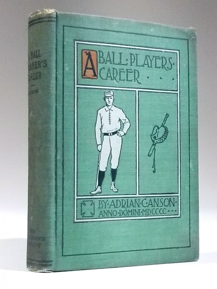 Item #11674 A Ball Player's Career; Being the Personal Experiences and Reminiscences of Adrian C. Anson. Sports, Adrian Anson, onstantine.
