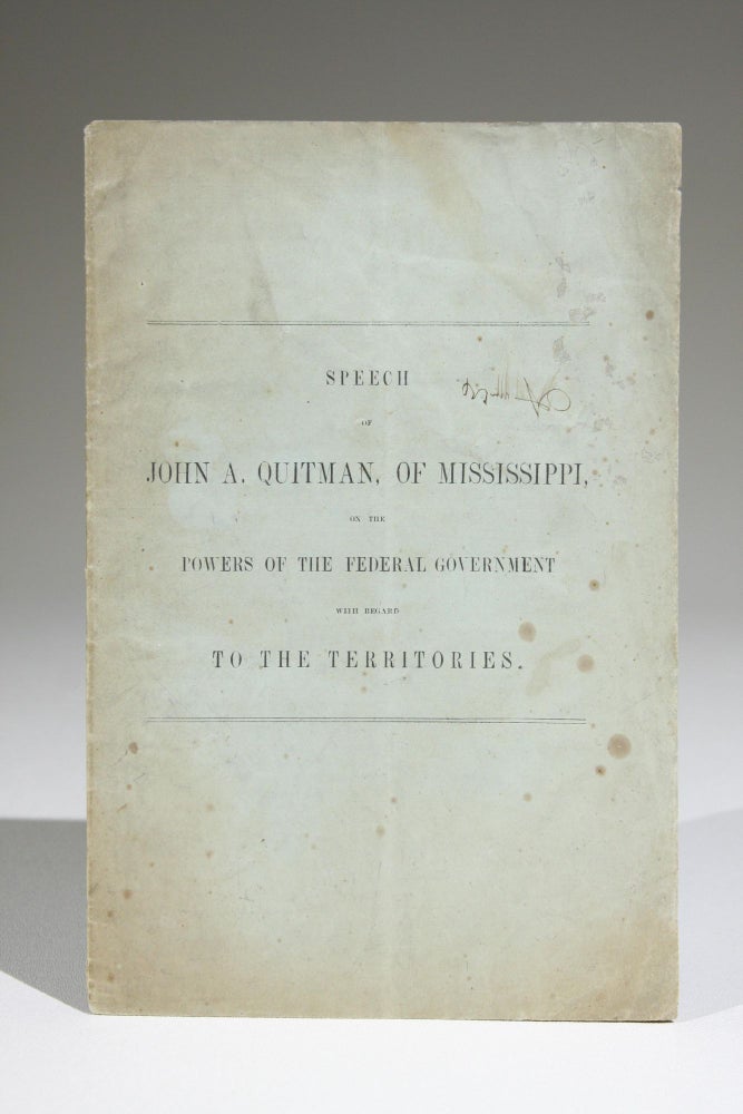 Item #11710 Speech of John A. Quitman, of Mississippi, on the Powers of the Federal Government with Regard to the Territories. Delivered during the debate on the President's Annual Message, in the House of Representatives, December 18, 1856. African Americana, John Quitman, nthony.