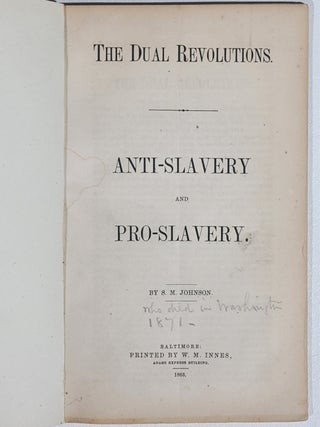 Item #1171 The Dual Revolutions. Anti-Slavery and Pro-Slavery. S. M. Johnson, apparently the,...