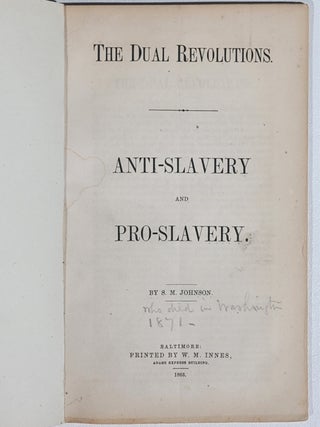 Item #1171 The Dual Revolutions. Anti-Slavery and Pro-Slavery. S. M. Johnson, apparently the,...