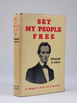 Item #1233 Set My People Free: A Negro's Life of Lincoln. William E. Lilly