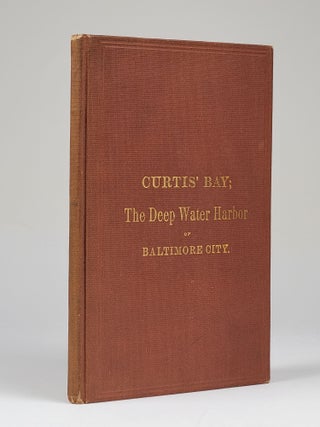Item #1240 Curtis' Bay; Its Superior Advantages and Admirable Location as the Only Existing and...