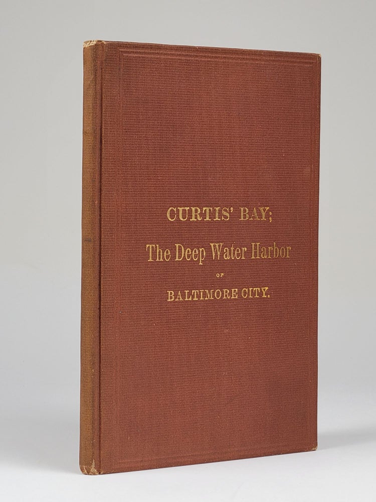Item #1240 Curtis' Bay; Its Superior Advantages and Admirable Location as the Only Existing and Available Deep Water Harbor Contiguous to the City of Baltimore, in Connection with Its Rapidly Increasing Local Manufactures, the Development of Its Coal Traffic, and the Accommodation of Its Western and Souther Railroad Connections. Baltimore.