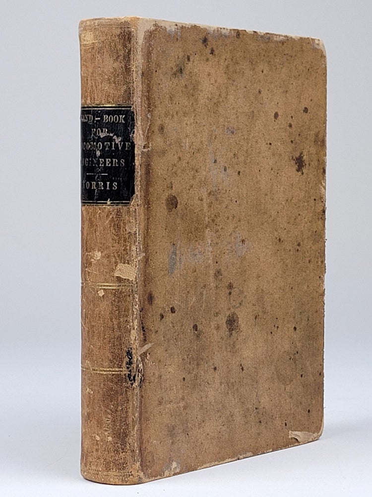 Item #1272 Norris's Hand-Book for Locomotive Engineers and Machinists: Comprising the Proportions and Calculations for Constructing Locomotives, Manner of Setting Valves, Tables of Squares, Cubes, Areas, &c. &c. Septimus Norris.