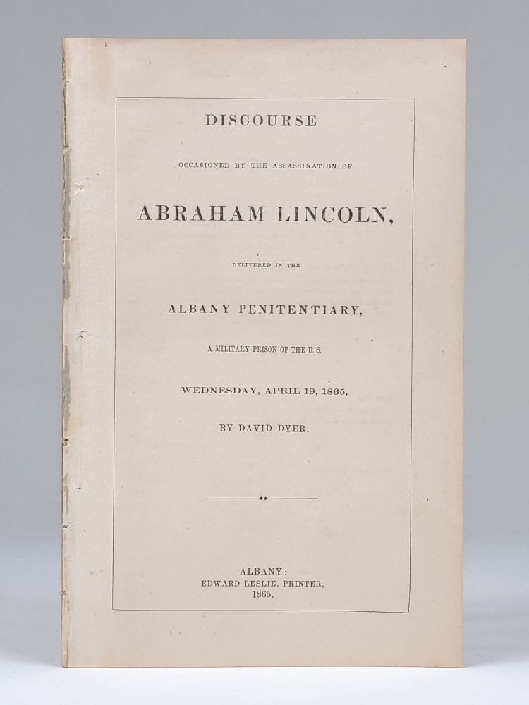 Item #1285 Discourse Occasioned by the Assassination of Abraham Lincoln, Delivered in the Albany Penitentiary, a Military Prison of the U. S. Wednesday, April 19, 1865. David Dyer.