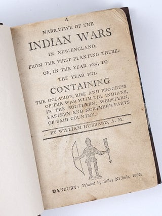 A Narrative of the Indian Wars in New England, from the First Planting Thereof, in the Year 1907, to the Year 1677. Containing the Occasion, Rise, and Progress of the War with the Indians, in the Southern, Werstern, Eastern and Northern Parts of Said Country