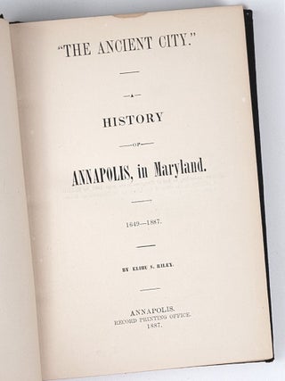 "The Ancient City." A History of Annapolis, in Maryland. 1649-1887