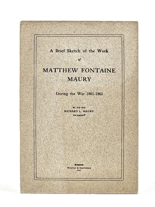 Item #1403 A Brief Sketch of the Work of Matthew Fontaine Maury During the War 1861-1865. Richard...