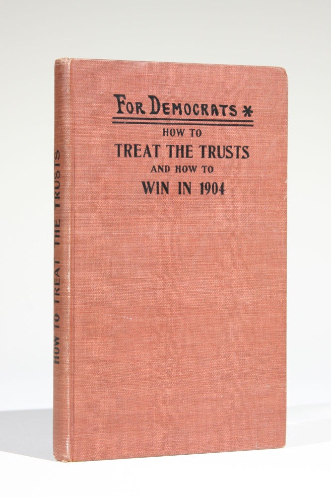 Item #1412 How to Treat the Trusts and How to Win in 1904 [for Democrats (cover title)]. John Haggerty.