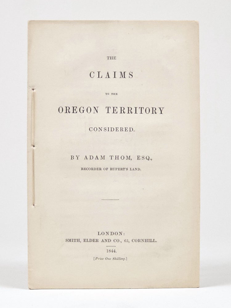 Item #1437 The Claims to the Oregon Territory Considered. Adam Thom.