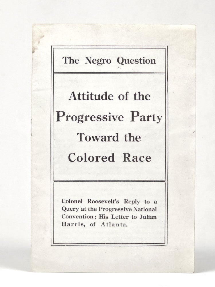 Item #1466 The Negro Question: Attitude of the Progressive Party Toward the Colored Race. Theodore Roosevelt.