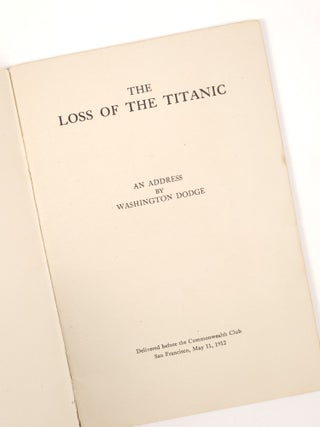 The Loss of the Titanic: An Address by Washington Dodge Delivered before the Commonwealth Club San Francisco, May 11, 1912
