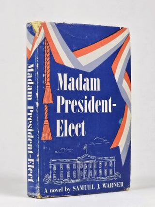 Item #1665 Madam President-Elect: A Novel (Signed). Samuel Warner, onathan