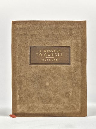 Item #1669 A Message to Garcia, Being a Preachment by Elbert Hubbard. Elbert Hubbard