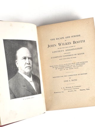 The Escape and Suicide of John Wilkes Booth, or the First True Account of Lincoln's Assassination, Containing a Complete Confession by Booth Many Years After the Crime. Giving in Full Detail the Plans, Plot and Intrigue of the Conspirators, and the Treachery of Andrew Johnson, Then Vice-President of the United States