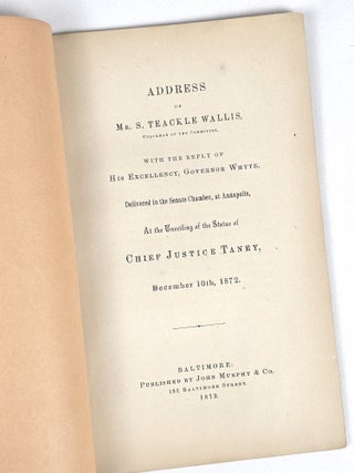 Address of Mr. S. Teackle Wallis, Chairman of the Committee, with the Reply of His Excellency, Governor Whyte, Delivered in the Senate Chamber, at Annapolis, At the Unveiling of the Statue of Chief Justice Taney, December 10th, 1872