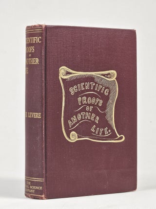 Item #1735 Scientific Proofs of Another Life: A series of essays comprising unique lessons of...