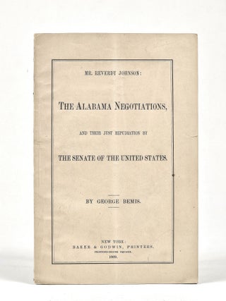 Item #1737 Mr. Reverdy Johnson: The Alabama Negotiations, and Their Just Repudiation by the...