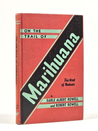 Item #1754 On the Trail of Marihuana: The Weed of Madness. Earle Albert and Robert Rowell