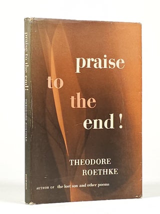 Item #1808 Praise to the End! Theodore Roethke