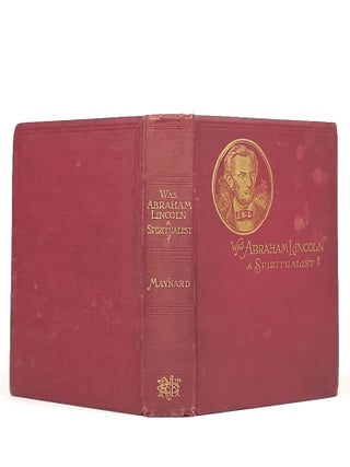 Was Abraham Lincoln a Spiritualist? Or, Curious Revelations from the Life of a Trance Medium