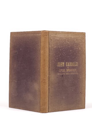 Libby, Andersonville, Florence. The Capture, Imprisonment, Escape and Rescue of John Harrold, a Union Soldier in the War of the Rebellion. With a Description of Prison Life Among the Rebels--The Treatment of Union Prisoners--Their Privations and Sufferings