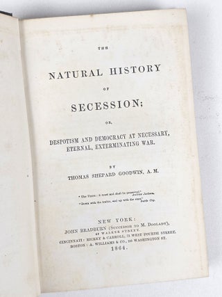 The Natural History of Secession; or, Despotism and Democracy at Necessary, Eternal, Exterminating War