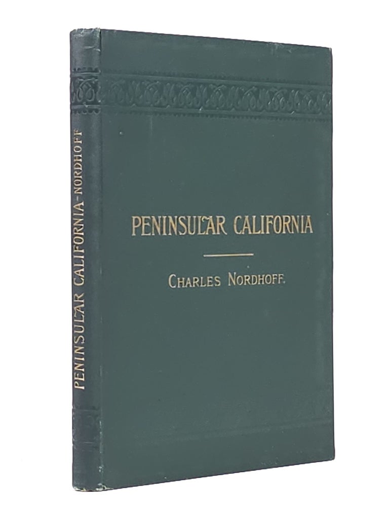 Item #1919 Peninsular California: Some Account of the Climate, Soil, Productions, and Present Condition Chiefly of the Northern Half of Lower California. Charles Nordhoff.
