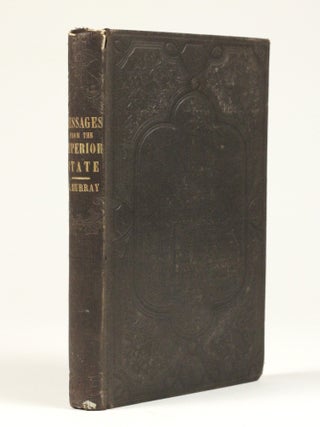 Messages from the Superior State; Communicated by John Murray, through John M. Spear, in the Summer of 1852. Containing Important Instructions to the Inhabitants of the Earth. Carefully Prepared for Publication, with a Sketch of the Author's Earthly Life, and a Brief Description of the Spiritual Experience of the Medium