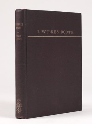 J. Wilkes Booth: An Account of His Sojourn in Southern Maryland after the Assassination of Abraham Lincoln, his Passage Across the Potomac, and his Death in Virginia