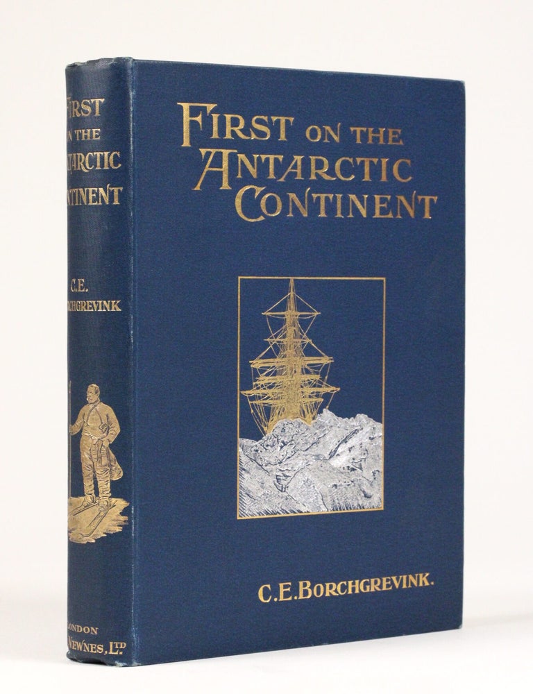 Item #2159 First on the Antarctic Continent. Being an Account of the British Antarctic Expedition 1898-1900. Borchgrevink, arsten, geberg.