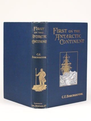 First on the Antarctic Continent. Being an Account of the British Antarctic Expedition 1898-1900