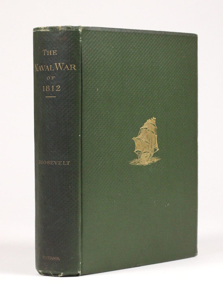 Item #2177 The Naval War of 1812. Or, the History of the United States Navy During the Last War with Great Britain. Theodore Roosevelt.