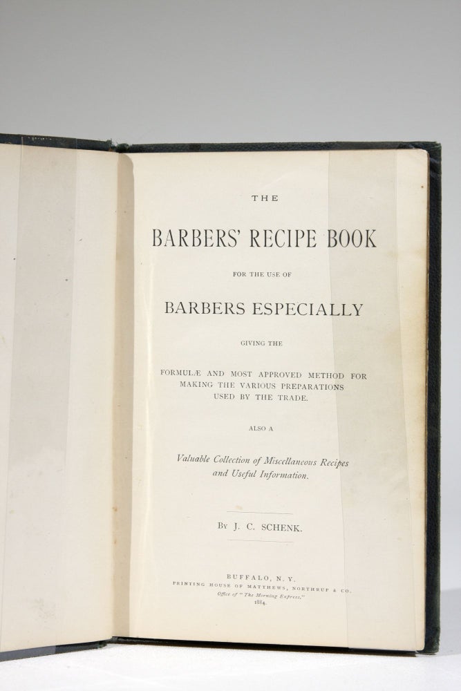Item #572 The Barbers' Recipe Book for the Use of Barbers Especially; Giving the Formulae and Most Approved Methods for Making the Various Preparations Used by the Trade. Also a Valuable Collection of Miscellaneous Recipes and Useful Information. M, J. C. Schenk.