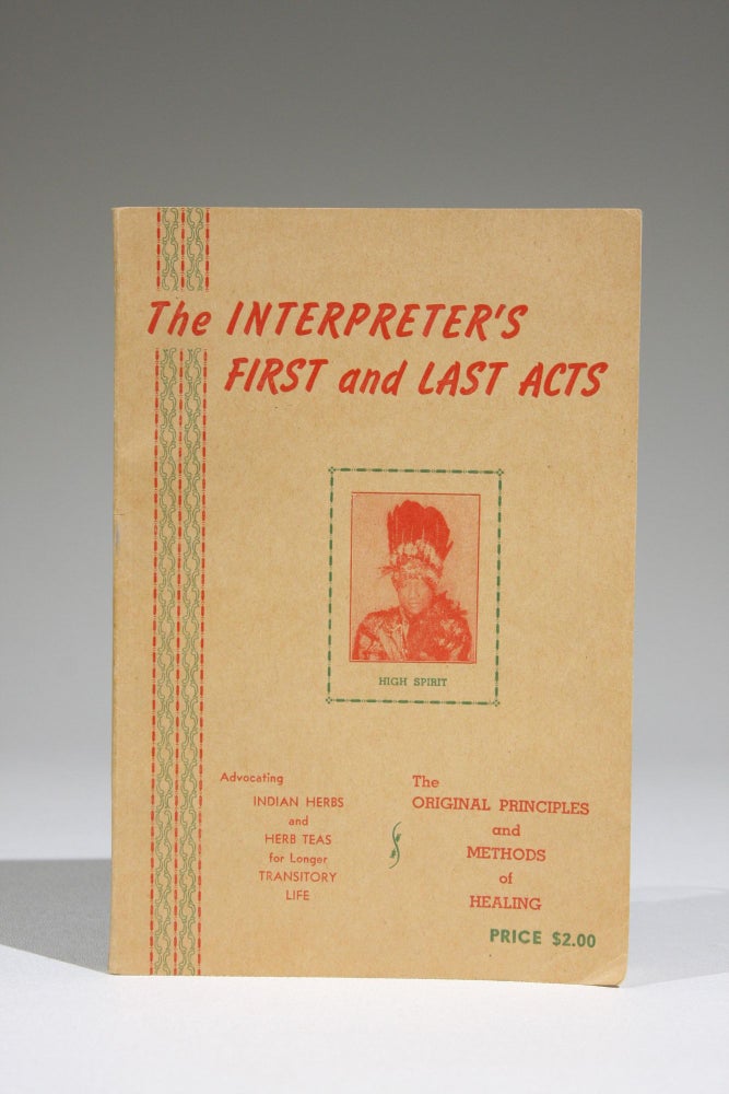 Item #589 The Interpreters First and Last Acts The Original Principles and Methods of Healing. Advocating Indian Herbs and Herb Teas for Longer Transitory Life. Dorsey Smith.