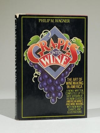Item #682 Grapes Into Wine: A Guide to Winemaking in America. Philip M. Wagner