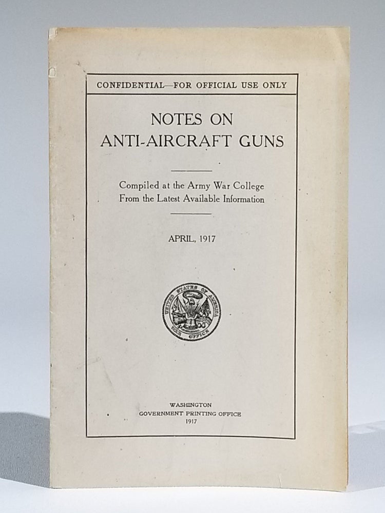 Item #711 CONFIDENTIAL—FOR OFFICIAL USE ONLY - Notes on Anti-Aircraft Guns - Compiled at the Army War College From the Latest Available Information – April, 1917. War Department.