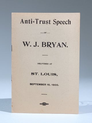 Item #741 Anti-Trust Speech of W. J. Bryan. Delivered at St. Louis, September 16, 1900. William...
