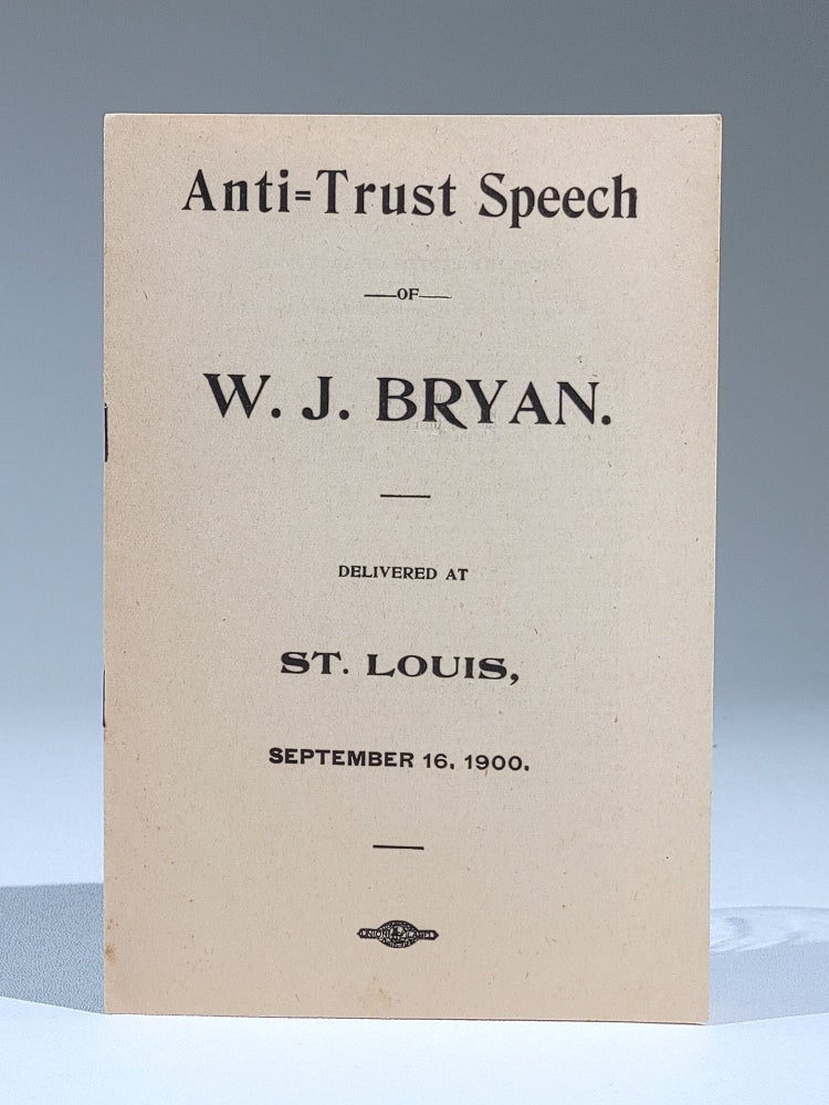 Item #741 Anti-Trust Speech of W. J. Bryan. Delivered at St. Louis, September 16, 1900. William Jennings Bryan.