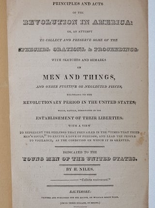 Principles and Acts of the Revolution in America: Or, an Attempt to Collect and Preserve Some of the Speeches, Orations, and Proceedings, with Sketches and Remarks on Men and Things, and Other Fugitive or Neglected Pieces...