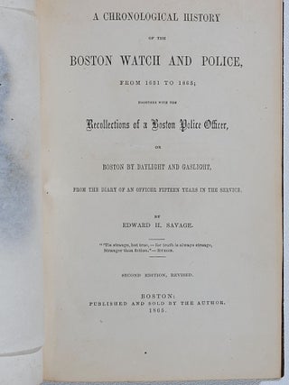 A Chronological History of the Boston Watch and Police, from 1631 to 1865; Together with The Recollections of a Boston Police Officer, or Boston by Daylight and Gaslight, from the Diary of an Officer Fifteen Years in the Service