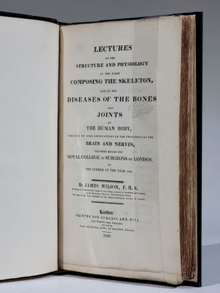Lectures on the Structure and Physiology of the Parts Composing the Skeleton, and on the Diseases of the Bones and Joints of the Human Body, Preceded by Some Observations on the Influence of the Brain and Nerves, Delivered Before the Royal College of Surgeons of London, in the Summer of the Year 1820